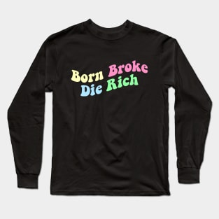 Born Broke Die Rich Long Sleeve T-Shirt